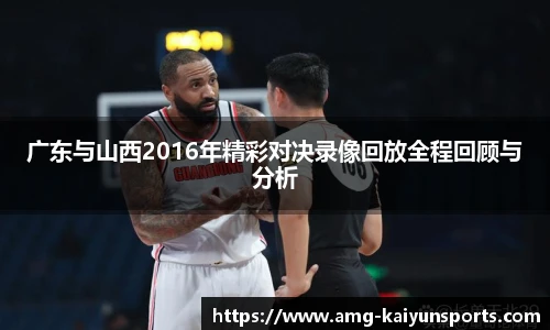 广东与山西2016年精彩对决录像回放全程回顾与分析